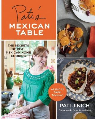 Pati's Mexican Table: The Secrets of Real Mexican Home Cooking book