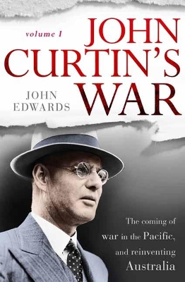 John Curtin's War: The coming of war in the Pacific, and reinventing Australia book