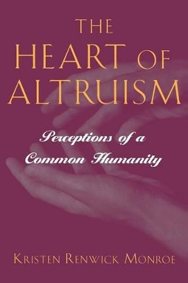 The Heart of Altruism by Kristen Renwick Monroe