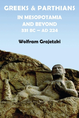 Greeks and Parthians in Mesopotamia and Beyond, 331 BC-AD 224 book
