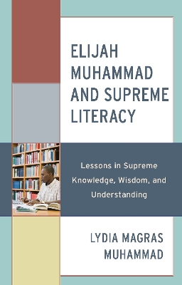 Elijah Muhammad and Supreme Literacy: Lessons in Supreme Knowledge, Wisdom, and Understanding book