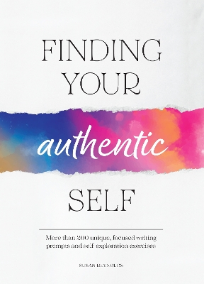 Finding Your Authentic Self: More than 200 Unique, Focused Writing Prompts and Self-Exploration Exercises book