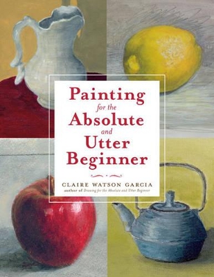Painting For The Absolute And Utter Beginner book
