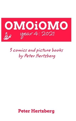 OMOiOMO Year 4: the collection of the comics and picture books made by Peter Hertzberg in 2021 by Peter Hertzberg