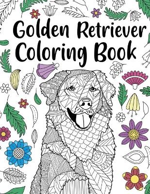 Golden Retriever Coloring Book: Adult Coloring Book, Dog Lover Gifts, Floral Mandala Coloring Pages, Animal Kingdom, Dog Mom, Pet Owner Gift by Paperland