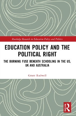 Education Policy and the Political Right: The Burning Fuse beneath Schooling in the US, UK and Australia by Grant Rodwell