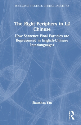 The Right Periphery in L2 Chinese: How Sentence-Final Particles are Represented in English-Chinese Interlanguages by Shanshan Yan