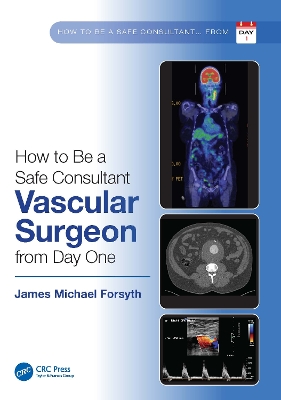 How to be a Safe Consultant Vascular Surgeon from Day One: The Unofficial Guide to Passing the FRCS (VASC) by James Forsyth