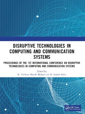 Disruptive technologies in Computing and Communication Systems: Proceedings of the 1st International Conference on Disruptive technologies in Computing and Communication Systems book