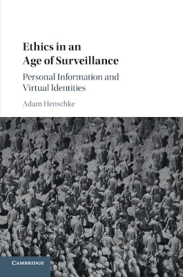 Ethics in an Age of Surveillance: Personal Information and Virtual Identities by Adam Henschke