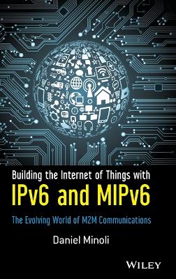 Building the Internet of Things with IPv6 and MIPv6 by Daniel Minoli