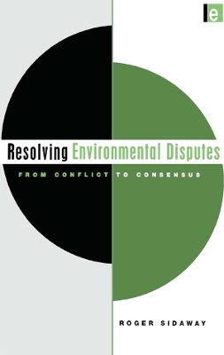 Resolving Environmental Disputes: From Conflict to Consensus by Roger Sidaway