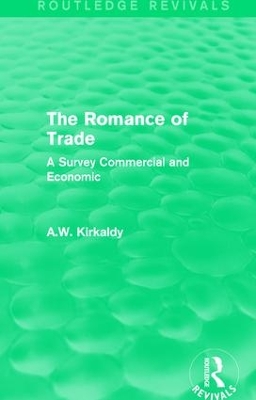 The The Romance of Trade: A Survey Commercial and Economic by A.W. Kirkaldy