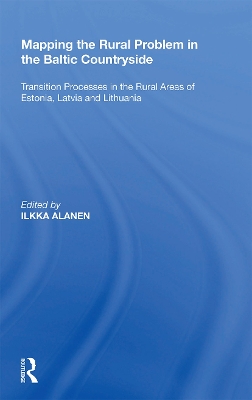 Mapping the Rural Problem in the Baltic Countryside: Transition Processes in the Rural Areas of Estonia, Latvia and Lithuania by Ilkka Alanen
