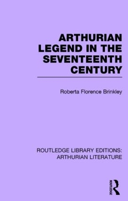 Arthurian Legend in the Seventeenth Century by Roberta Florence Brinkley