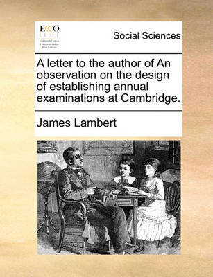 A Letter to the Author of an Observation on the Design of Establishing Annual Examinations at Cambridge. book