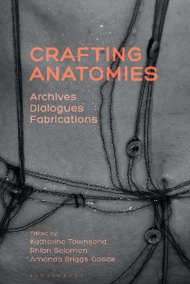 Crafting Anatomies: Archives, Dialogues, Fabrications by Professor Katherine Townsend