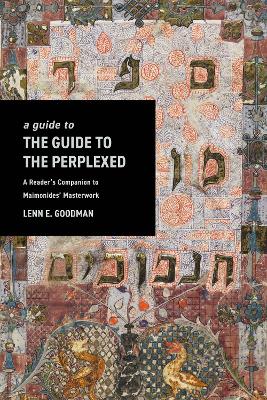 A Guide to TheGuide to the Perplexed: A Reader’s Companion to Maimonides’ Masterwork by Lenn Goodman