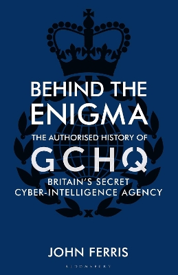 Behind the Enigma: The Authorised History of GCHQ, Britain’s Secret Cyber-Intelligence Agency book