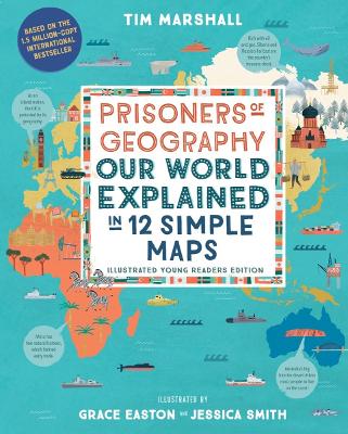 Prisoners of Geography: Our World Explained in 12 Simple Maps (Illustrated Young Readers Edition) by Tim Marshall