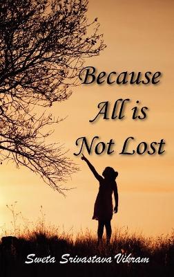 Because All is Not Lost by Sweta Srivastava Vikram