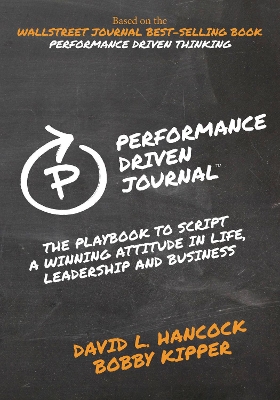 Performance-Driven Journal: The Playbook to Script a Winning Attitude in Life, Leadership and Business book