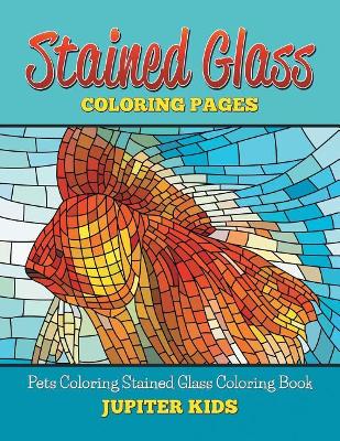 Stained Glass Coloring Book: Pets Coloring Stained Glass Coloring Book book