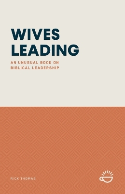 Wives Leading: An Unusual Book on Biblical Leadership book