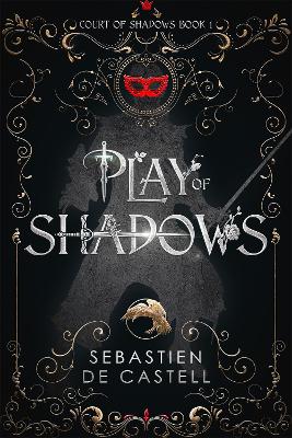 Play of Shadows: Thrills, Wit And Swordplay with a new generation of the Greatcoats! by Sebastien de Castell