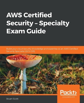 AWS Certified Security – Specialty Exam Guide: Build your cloud security knowledge and expertise as an AWS Certified Security Specialist (SCS-C01) book