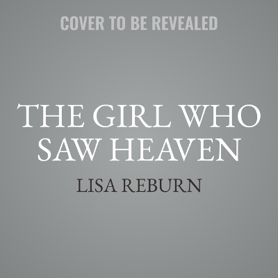 The Girl Who Saw Heaven: A Fateful Tornado and a Journey of Faith by Lisa Reburn