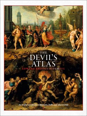 The The Devil's Atlas: An Explorer's Guide to Heavens, Hells and Afterworlds by Edward Brooke-Hitching