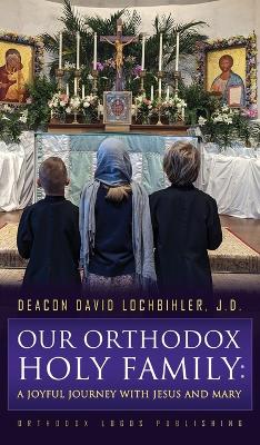 Our Orthodox Holy Family: A Joyful Journey with Jesus and Mary book