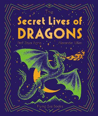 The Secret Lives of Dragons: Expert Guides to Mythical Creatures book