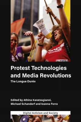 Protest Technologies and Media Revolutions: The Longue Durée by Athina Karatzogianni
