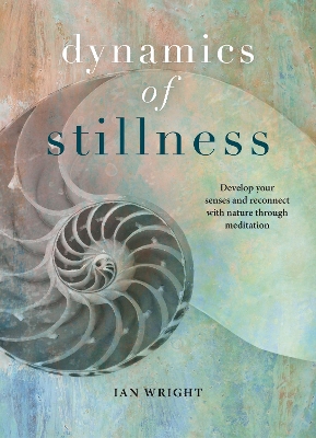 The Dynamics of Stillness: Develop your senses and reconnect with nature through meditation book