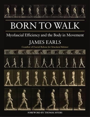 Born to Walk: Myofascial Efficiency and the Body in Movement book