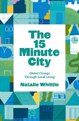 The 15-Minute City: Global Change Through Local Living book