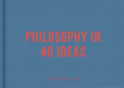 Philosophy in 40 ideas: Lessons for Life by The School of Life