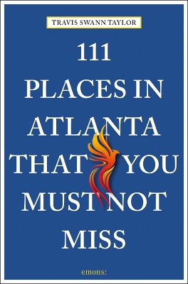 111 Places in Atlanta That You Must Not Miss by Travis Swann Taylor