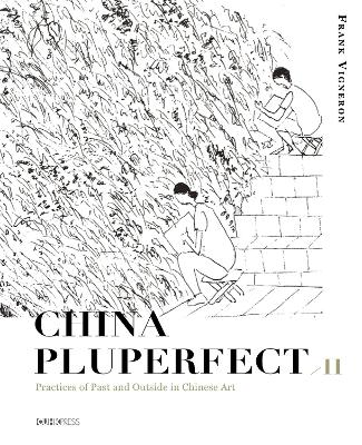 China Pluperfect II: Practices of Past and Outside in Chinese Art book
