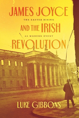 James Joyce and the Irish Revolution: The Easter Rising as Modern Event book