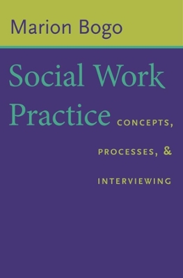 Social Work Practice: Concepts, Processes, and Interviewing by Marion Bogo