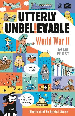Utterly Unbelievable: WWII in Facts by Adam Frost
