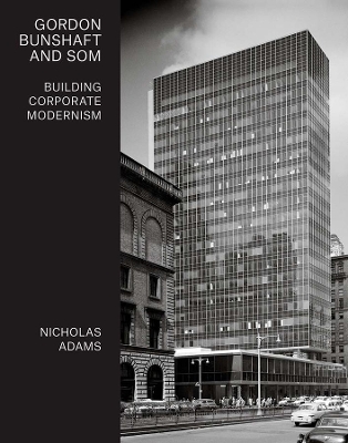 Gordon Bunshaft and SOM: Building Corporate Modernism book