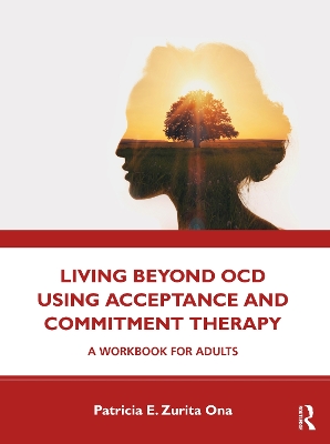 Living Beyond OCD Using Acceptance and Commitment Therapy: A Workbook for Adults book