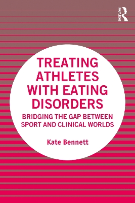 Treating Athletes with Eating Disorders: Bridging the Gap between Sport and Clinical Worlds by Kate Bennett