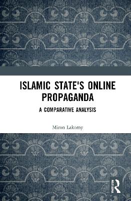 Islamic State's Online Propaganda: A Comparative Analysis by Miron Lakomy