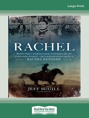 Rachel: Brumby hunter, medicine woman, bushrangers' ally and troublemaker for good . . . the remarkable pioneering life of Rachel Kennedy by Jeff McGill