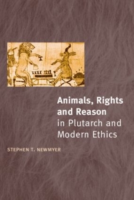 Animals, Rights and Reason in Plutarch and Modern Ethics by Stephen T. Newmyer